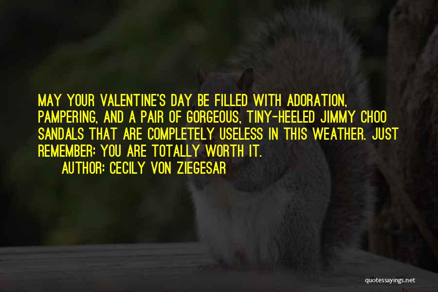 Cecily Von Ziegesar Quotes: May Your Valentine's Day Be Filled With Adoration, Pampering, And A Pair Of Gorgeous, Tiny-heeled Jimmy Choo Sandals That Are