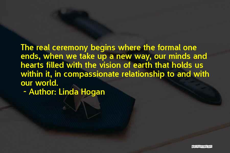 Linda Hogan Quotes: The Real Ceremony Begins Where The Formal One Ends, When We Take Up A New Way, Our Minds And Hearts