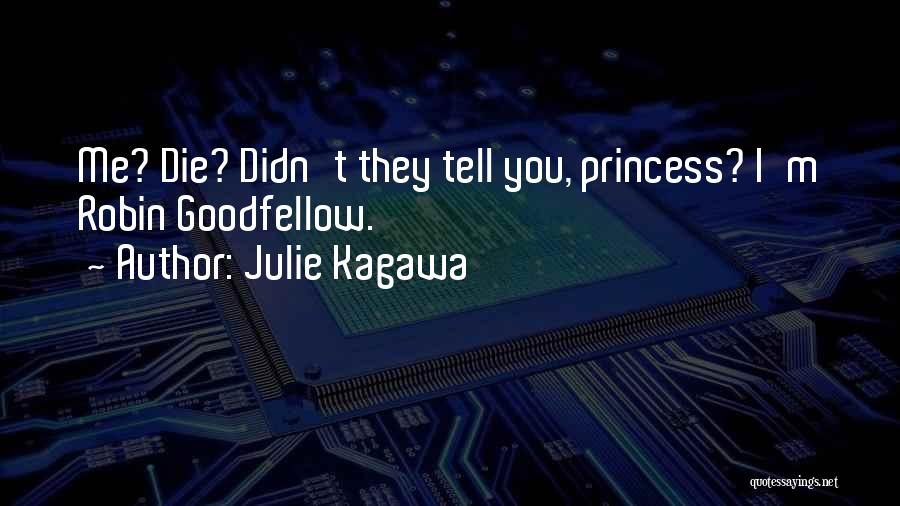 Julie Kagawa Quotes: Me? Die? Didn't They Tell You, Princess? I'm Robin Goodfellow.