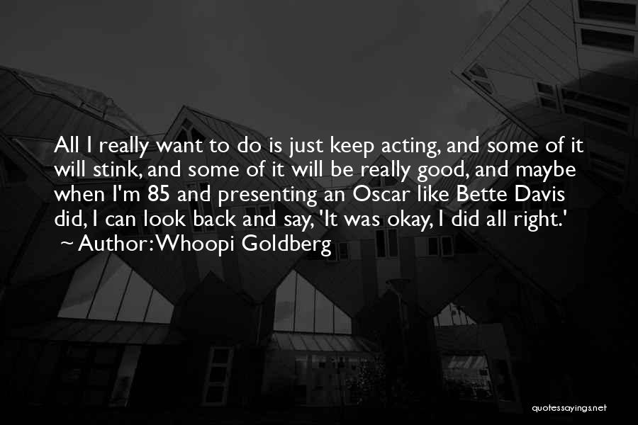 Whoopi Goldberg Quotes: All I Really Want To Do Is Just Keep Acting, And Some Of It Will Stink, And Some Of It