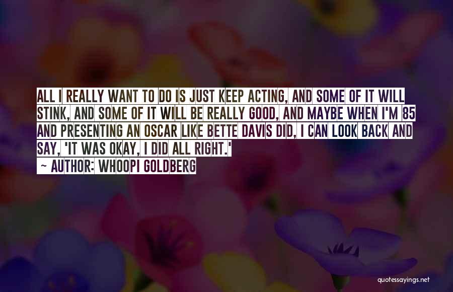 Whoopi Goldberg Quotes: All I Really Want To Do Is Just Keep Acting, And Some Of It Will Stink, And Some Of It