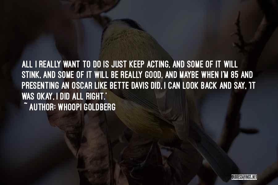 Whoopi Goldberg Quotes: All I Really Want To Do Is Just Keep Acting, And Some Of It Will Stink, And Some Of It