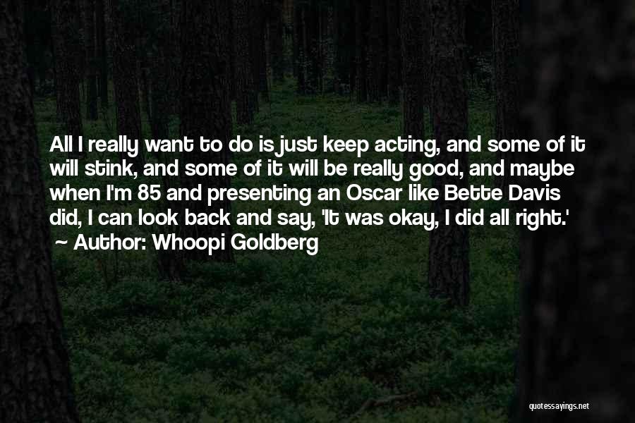 Whoopi Goldberg Quotes: All I Really Want To Do Is Just Keep Acting, And Some Of It Will Stink, And Some Of It
