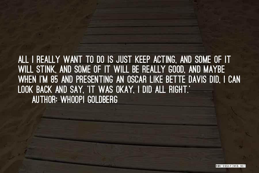 Whoopi Goldberg Quotes: All I Really Want To Do Is Just Keep Acting, And Some Of It Will Stink, And Some Of It