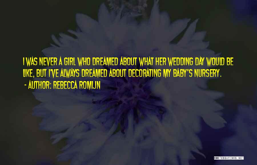 Rebecca Romijn Quotes: I Was Never A Girl Who Dreamed About What Her Wedding Day Would Be Like, But I've Always Dreamed About