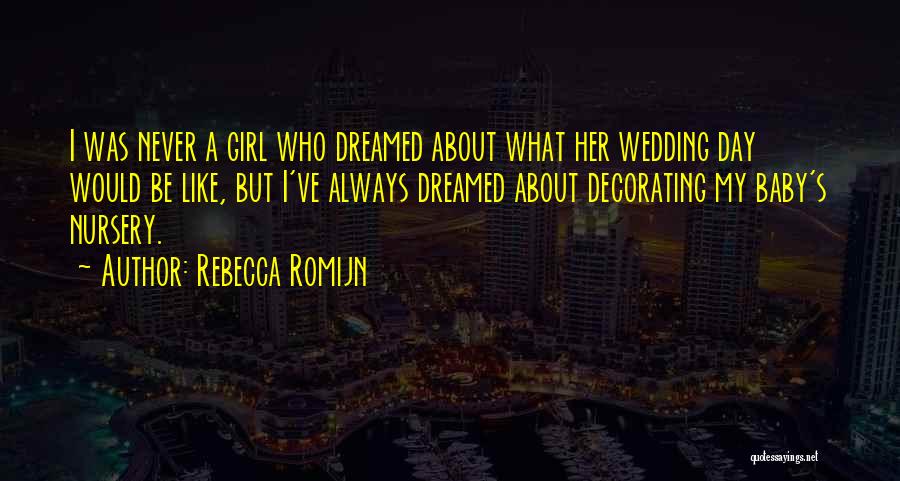 Rebecca Romijn Quotes: I Was Never A Girl Who Dreamed About What Her Wedding Day Would Be Like, But I've Always Dreamed About