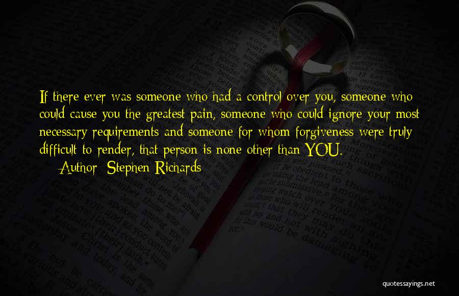 Stephen Richards Quotes: If There Ever Was Someone Who Had A Control Over You, Someone Who Could Cause You The Greatest Pain, Someone