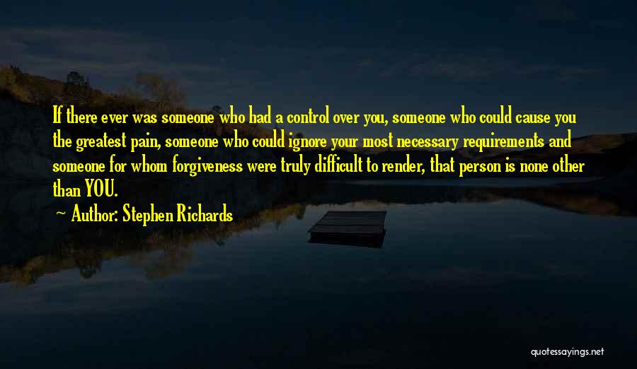 Stephen Richards Quotes: If There Ever Was Someone Who Had A Control Over You, Someone Who Could Cause You The Greatest Pain, Someone