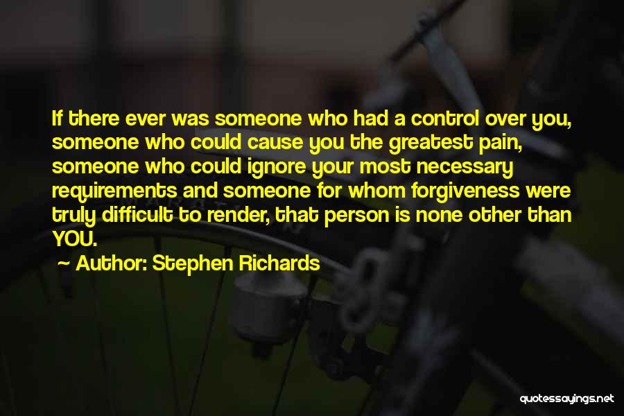 Stephen Richards Quotes: If There Ever Was Someone Who Had A Control Over You, Someone Who Could Cause You The Greatest Pain, Someone