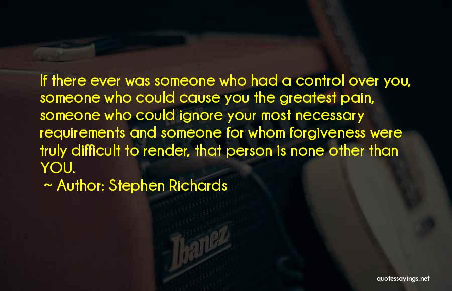 Stephen Richards Quotes: If There Ever Was Someone Who Had A Control Over You, Someone Who Could Cause You The Greatest Pain, Someone