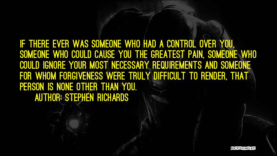 Stephen Richards Quotes: If There Ever Was Someone Who Had A Control Over You, Someone Who Could Cause You The Greatest Pain, Someone