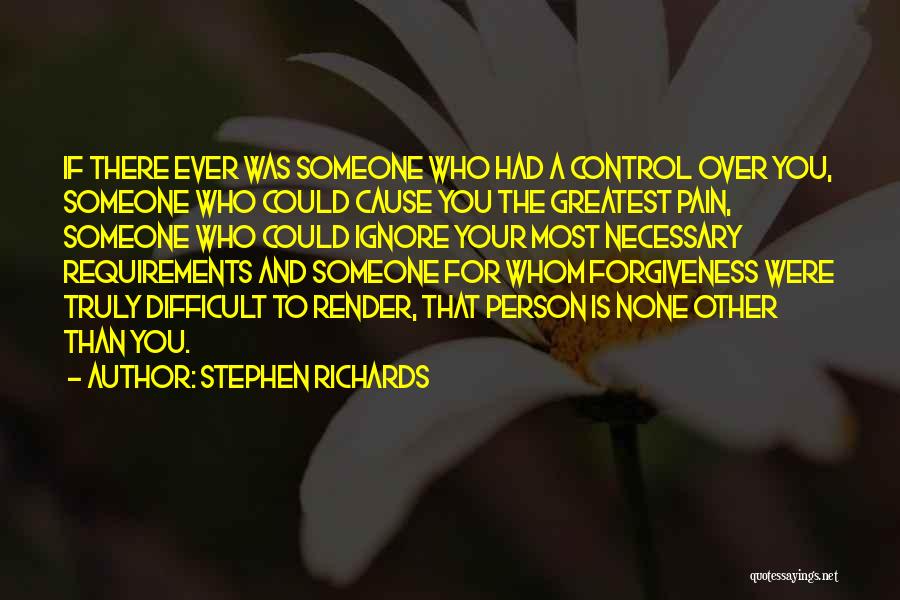 Stephen Richards Quotes: If There Ever Was Someone Who Had A Control Over You, Someone Who Could Cause You The Greatest Pain, Someone