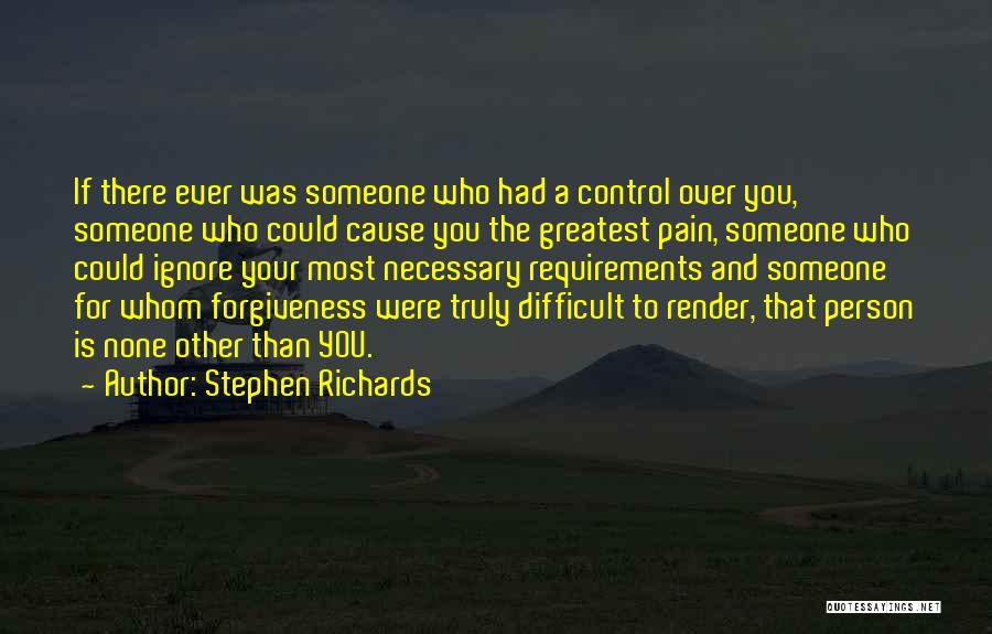 Stephen Richards Quotes: If There Ever Was Someone Who Had A Control Over You, Someone Who Could Cause You The Greatest Pain, Someone