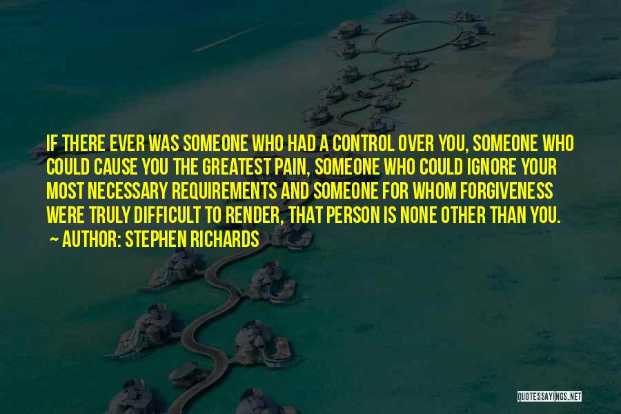 Stephen Richards Quotes: If There Ever Was Someone Who Had A Control Over You, Someone Who Could Cause You The Greatest Pain, Someone