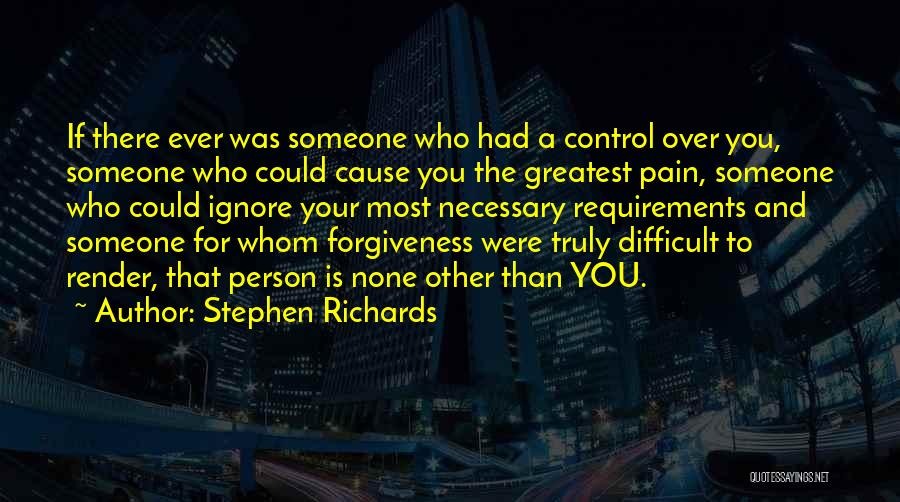 Stephen Richards Quotes: If There Ever Was Someone Who Had A Control Over You, Someone Who Could Cause You The Greatest Pain, Someone