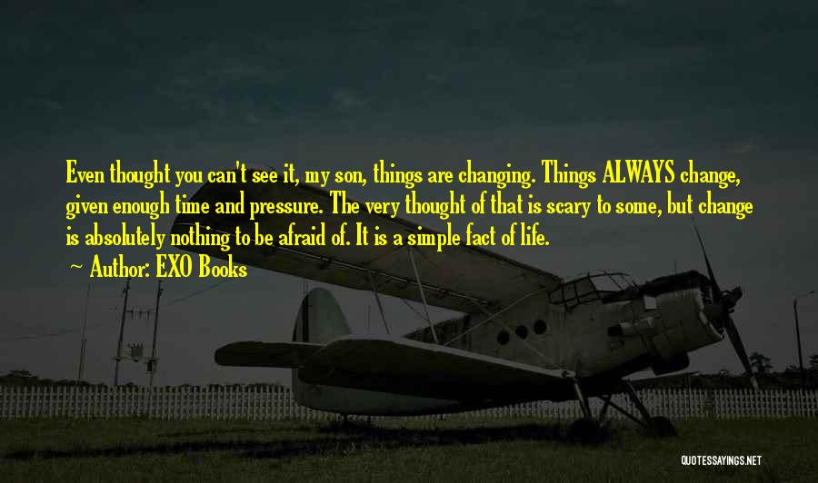 EXO Books Quotes: Even Thought You Can't See It, My Son, Things Are Changing. Things Always Change, Given Enough Time And Pressure. The