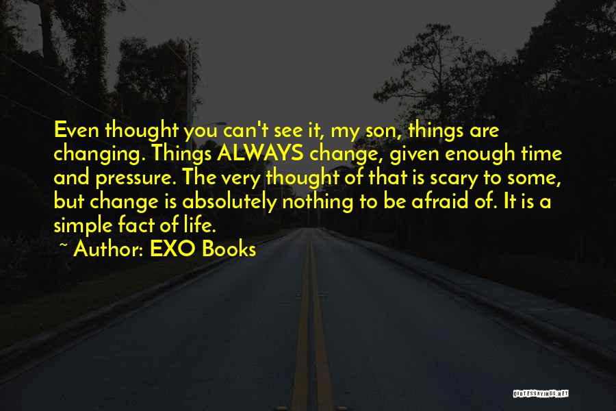 EXO Books Quotes: Even Thought You Can't See It, My Son, Things Are Changing. Things Always Change, Given Enough Time And Pressure. The