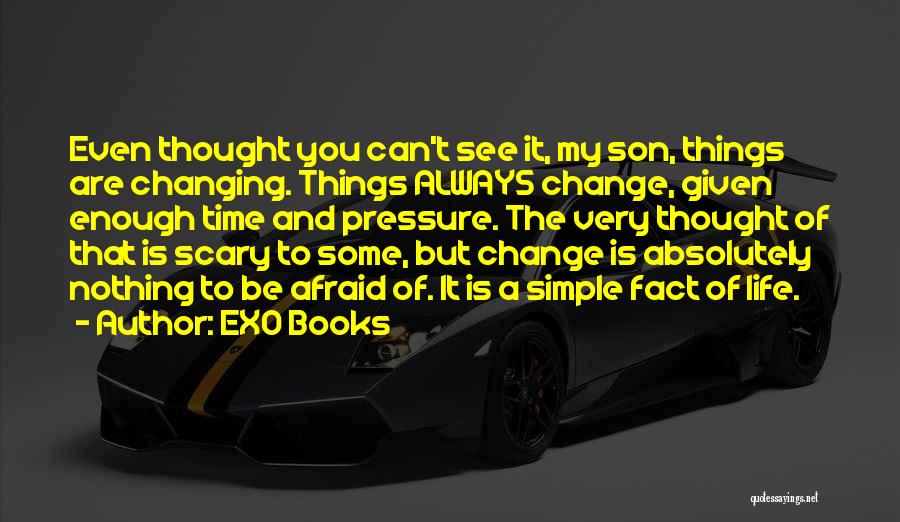 EXO Books Quotes: Even Thought You Can't See It, My Son, Things Are Changing. Things Always Change, Given Enough Time And Pressure. The