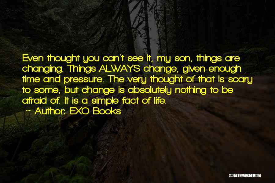 EXO Books Quotes: Even Thought You Can't See It, My Son, Things Are Changing. Things Always Change, Given Enough Time And Pressure. The