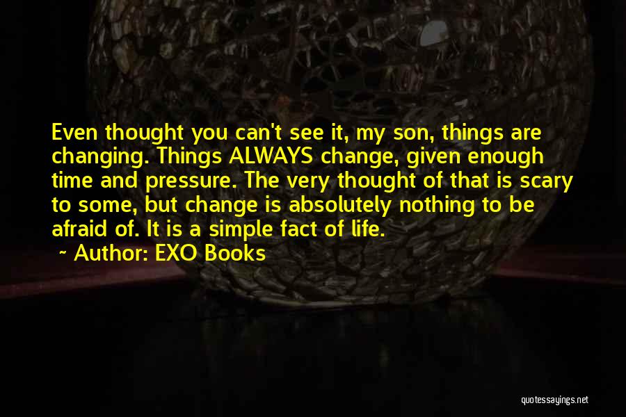 EXO Books Quotes: Even Thought You Can't See It, My Son, Things Are Changing. Things Always Change, Given Enough Time And Pressure. The