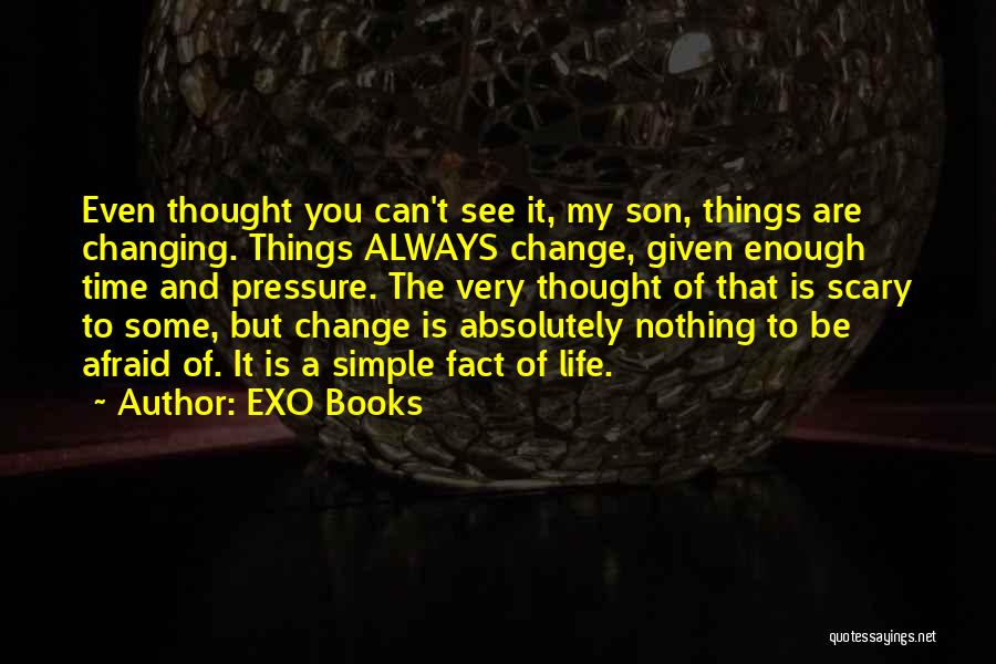 EXO Books Quotes: Even Thought You Can't See It, My Son, Things Are Changing. Things Always Change, Given Enough Time And Pressure. The