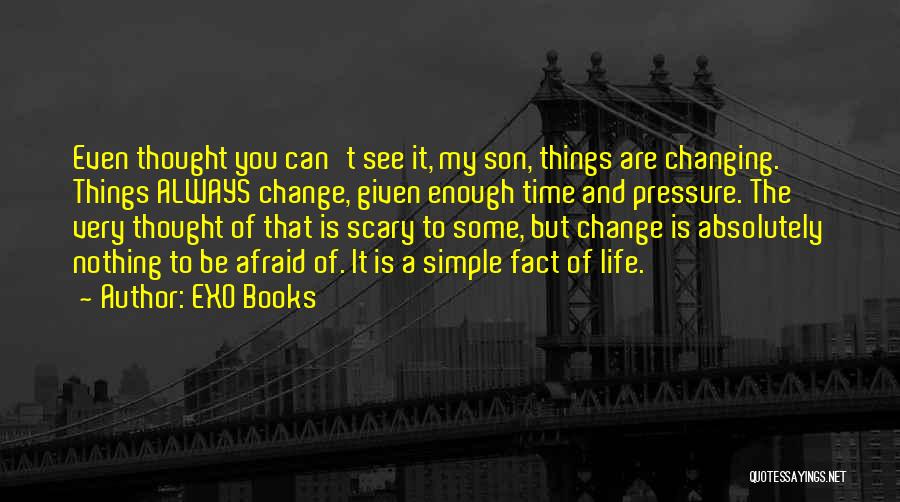 EXO Books Quotes: Even Thought You Can't See It, My Son, Things Are Changing. Things Always Change, Given Enough Time And Pressure. The