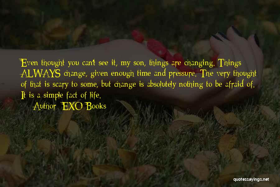 EXO Books Quotes: Even Thought You Can't See It, My Son, Things Are Changing. Things Always Change, Given Enough Time And Pressure. The