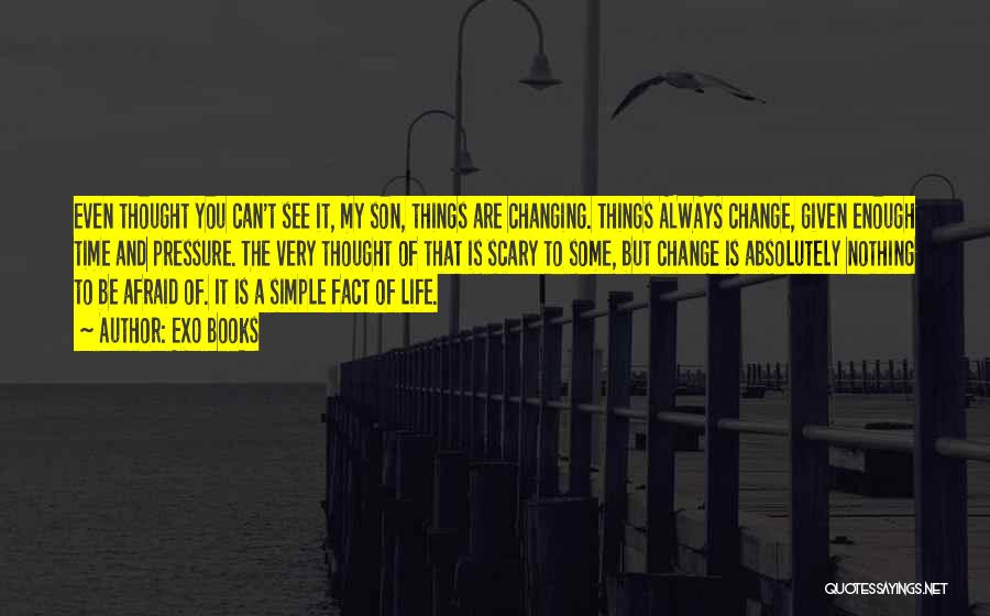 EXO Books Quotes: Even Thought You Can't See It, My Son, Things Are Changing. Things Always Change, Given Enough Time And Pressure. The