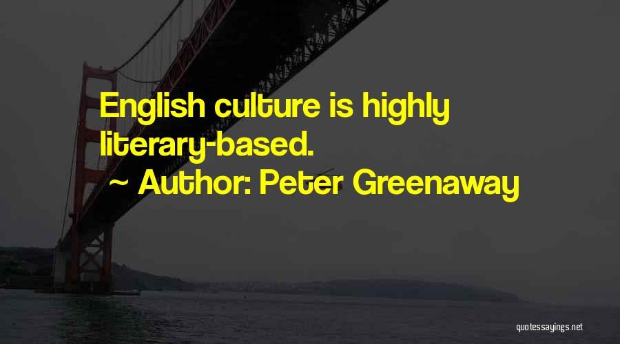 Peter Greenaway Quotes: English Culture Is Highly Literary-based.