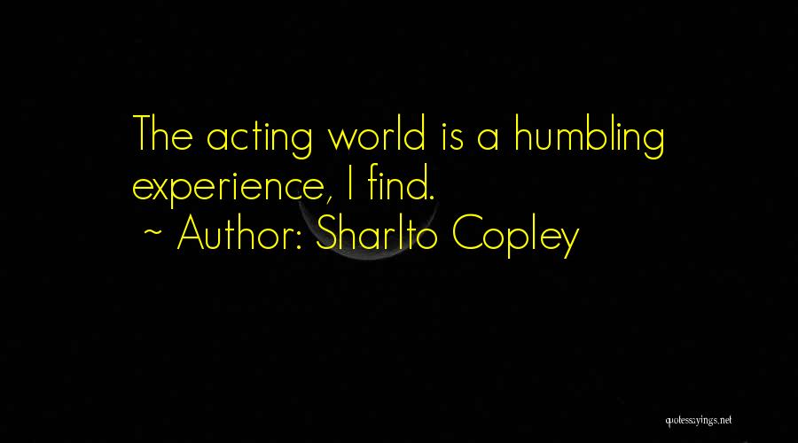 Sharlto Copley Quotes: The Acting World Is A Humbling Experience, I Find.