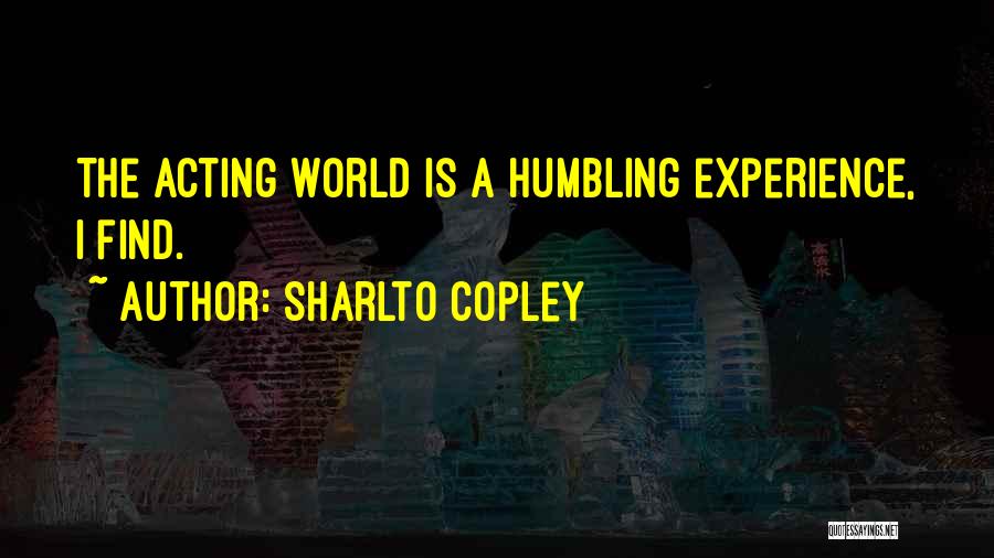 Sharlto Copley Quotes: The Acting World Is A Humbling Experience, I Find.