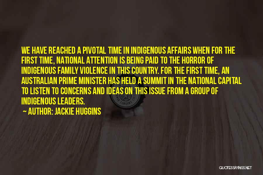 Jackie Huggins Quotes: We Have Reached A Pivotal Time In Indigenous Affairs When For The First Time, National Attention Is Being Paid To