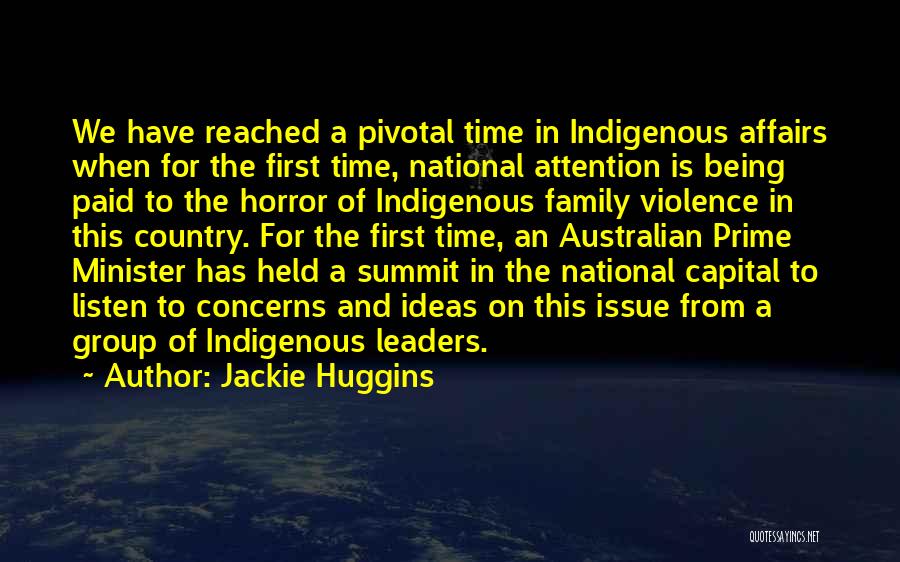 Jackie Huggins Quotes: We Have Reached A Pivotal Time In Indigenous Affairs When For The First Time, National Attention Is Being Paid To