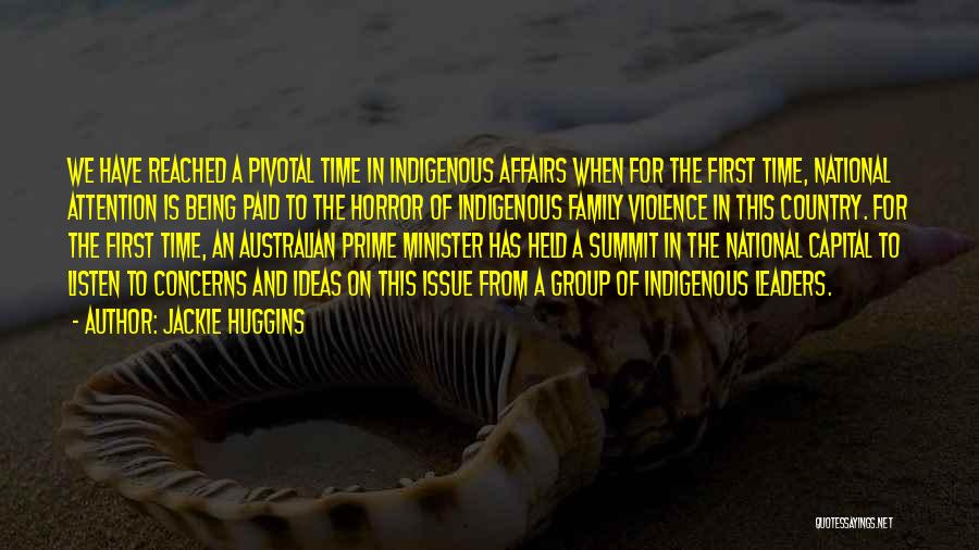 Jackie Huggins Quotes: We Have Reached A Pivotal Time In Indigenous Affairs When For The First Time, National Attention Is Being Paid To