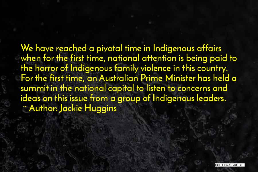 Jackie Huggins Quotes: We Have Reached A Pivotal Time In Indigenous Affairs When For The First Time, National Attention Is Being Paid To