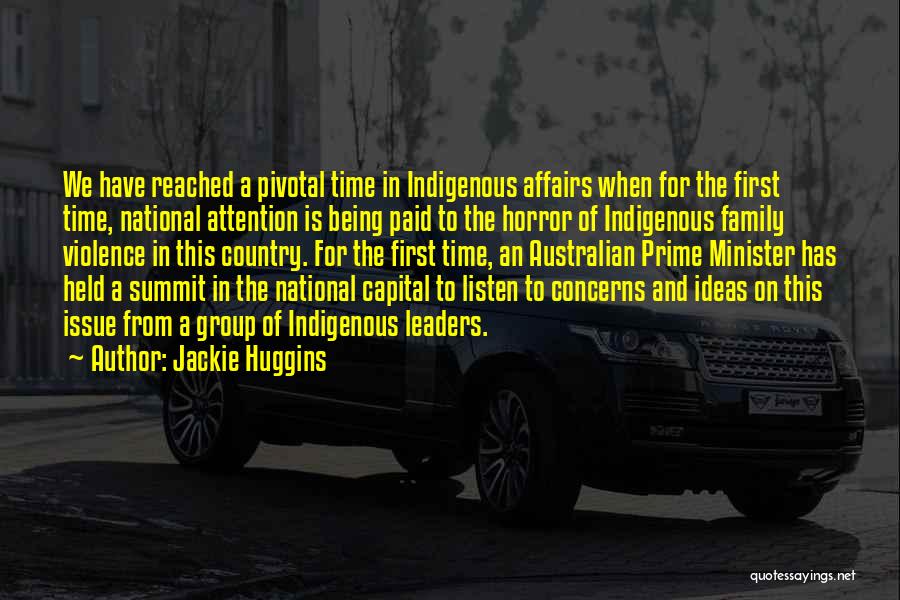 Jackie Huggins Quotes: We Have Reached A Pivotal Time In Indigenous Affairs When For The First Time, National Attention Is Being Paid To