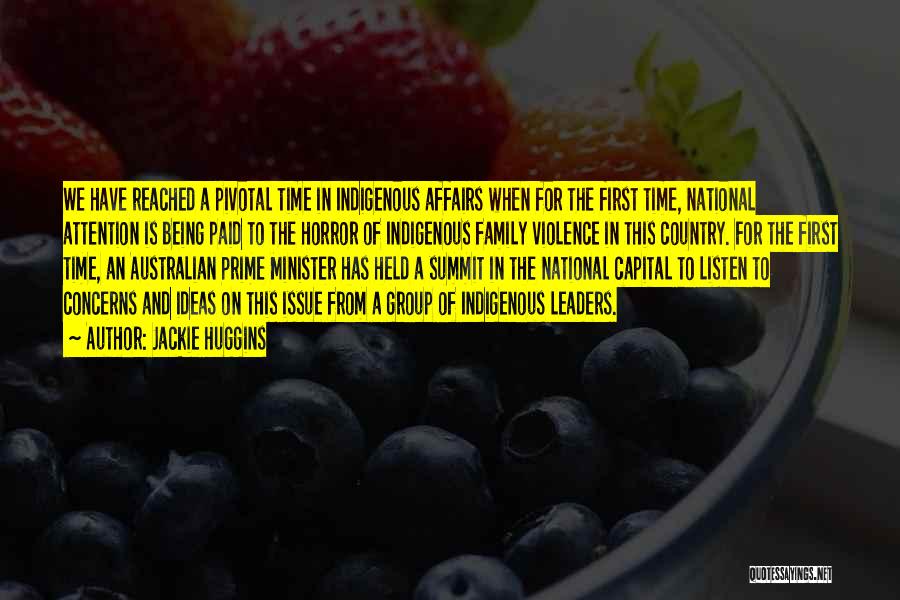 Jackie Huggins Quotes: We Have Reached A Pivotal Time In Indigenous Affairs When For The First Time, National Attention Is Being Paid To