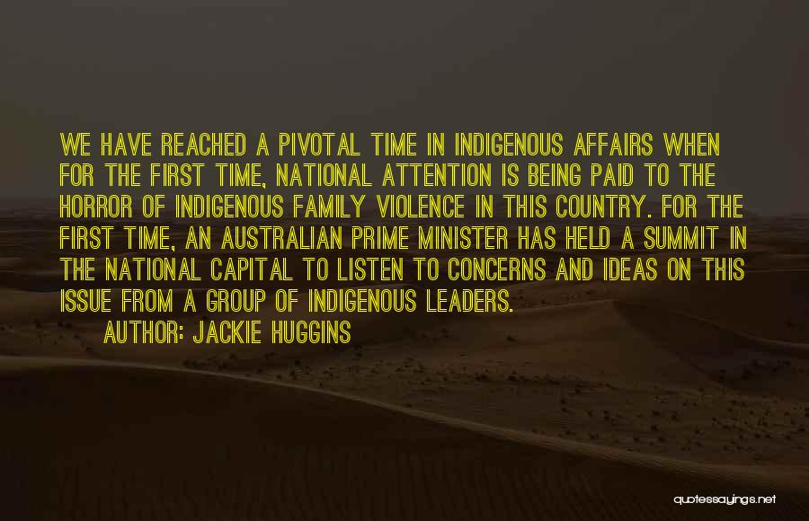 Jackie Huggins Quotes: We Have Reached A Pivotal Time In Indigenous Affairs When For The First Time, National Attention Is Being Paid To