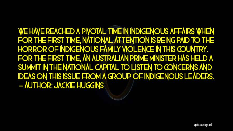 Jackie Huggins Quotes: We Have Reached A Pivotal Time In Indigenous Affairs When For The First Time, National Attention Is Being Paid To