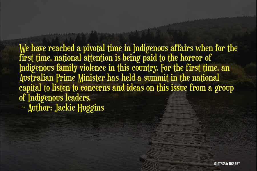 Jackie Huggins Quotes: We Have Reached A Pivotal Time In Indigenous Affairs When For The First Time, National Attention Is Being Paid To