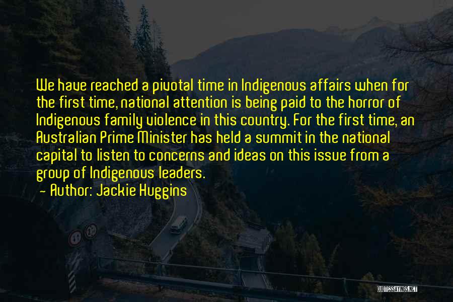 Jackie Huggins Quotes: We Have Reached A Pivotal Time In Indigenous Affairs When For The First Time, National Attention Is Being Paid To