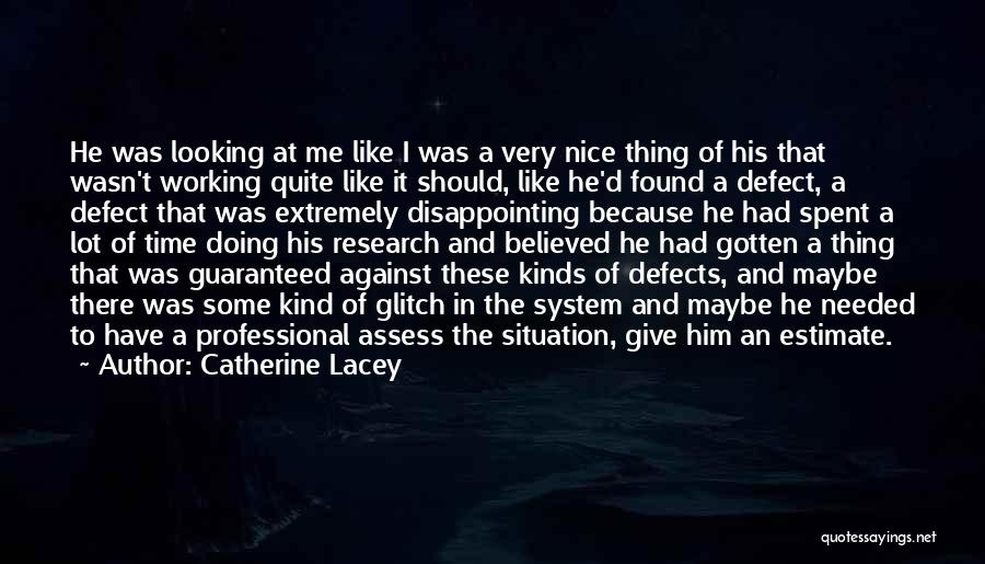 Catherine Lacey Quotes: He Was Looking At Me Like I Was A Very Nice Thing Of His That Wasn't Working Quite Like It