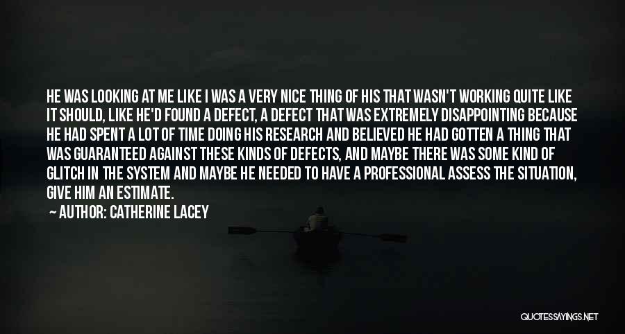 Catherine Lacey Quotes: He Was Looking At Me Like I Was A Very Nice Thing Of His That Wasn't Working Quite Like It