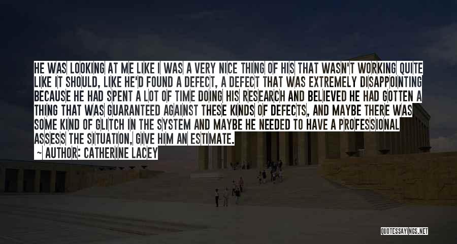 Catherine Lacey Quotes: He Was Looking At Me Like I Was A Very Nice Thing Of His That Wasn't Working Quite Like It