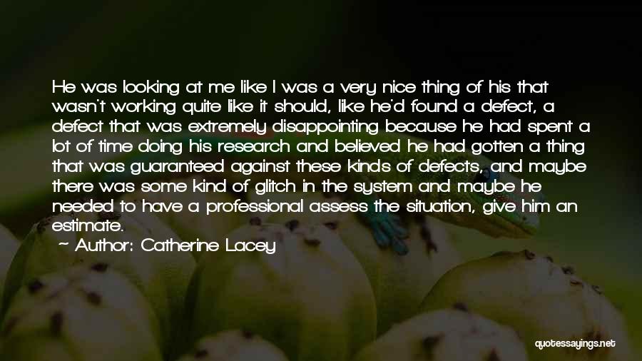 Catherine Lacey Quotes: He Was Looking At Me Like I Was A Very Nice Thing Of His That Wasn't Working Quite Like It