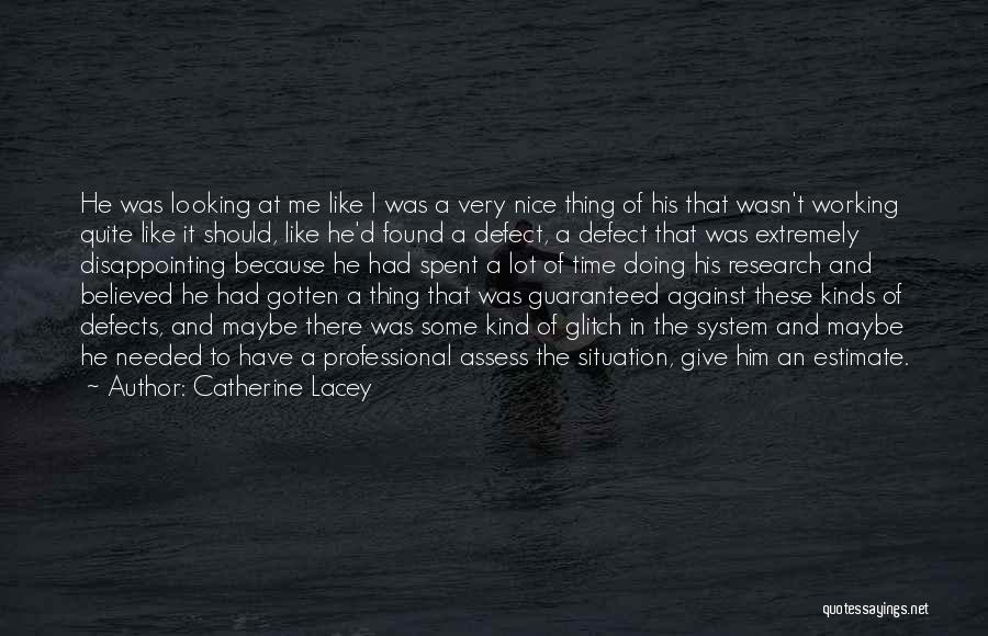 Catherine Lacey Quotes: He Was Looking At Me Like I Was A Very Nice Thing Of His That Wasn't Working Quite Like It