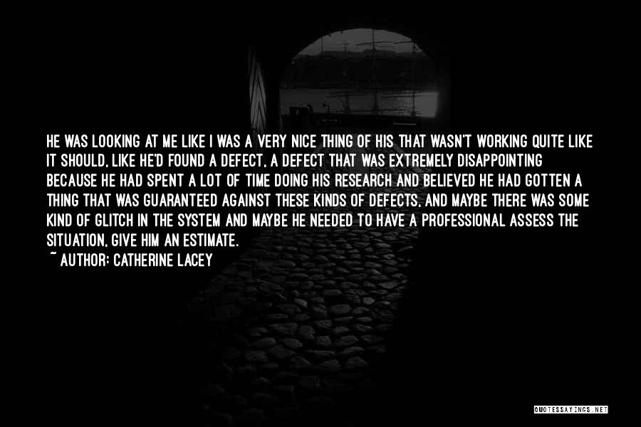 Catherine Lacey Quotes: He Was Looking At Me Like I Was A Very Nice Thing Of His That Wasn't Working Quite Like It