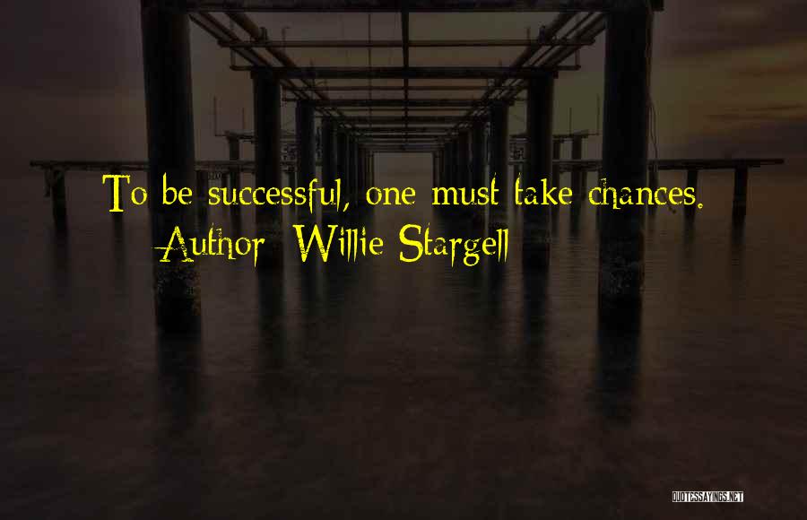 Willie Stargell Quotes: To Be Successful, One Must Take Chances.