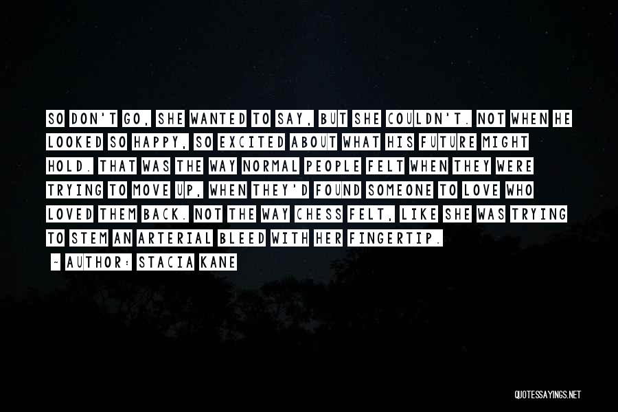 Stacia Kane Quotes: So Don't Go, She Wanted To Say, But She Couldn't. Not When He Looked So Happy, So Excited About What