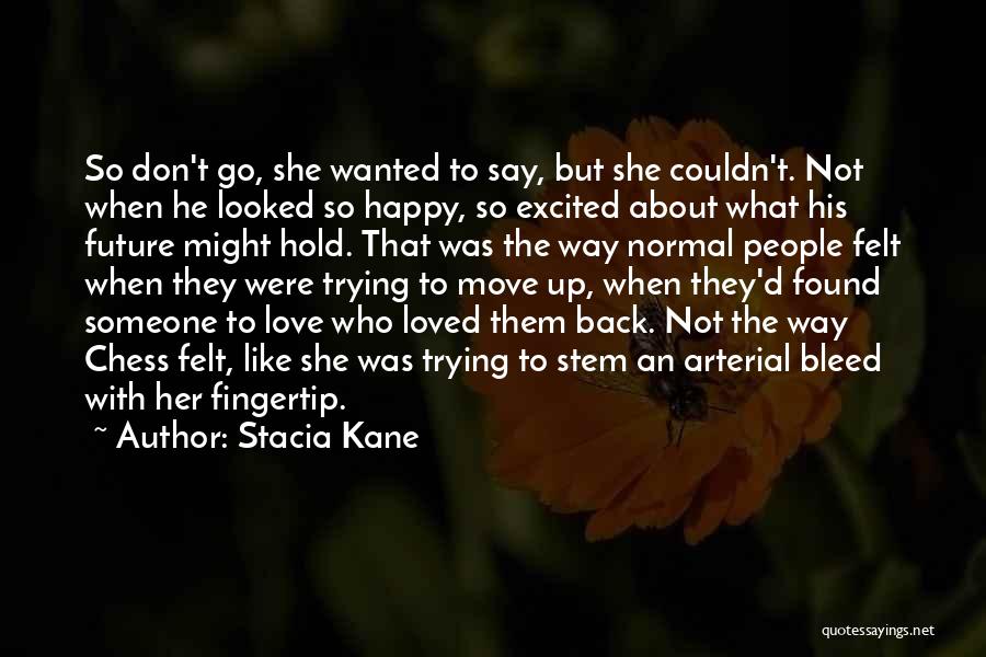 Stacia Kane Quotes: So Don't Go, She Wanted To Say, But She Couldn't. Not When He Looked So Happy, So Excited About What